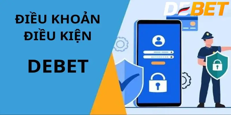 Điều khoản điều kiện DEBET chặt chẽ, được bổ sung và cập nhật thường xuyên