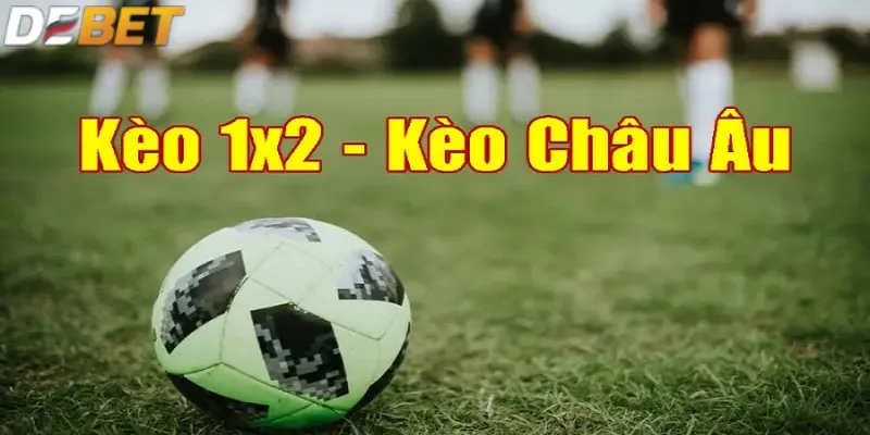 Kèo châu Âu hay còn gọi là kèo 1x2